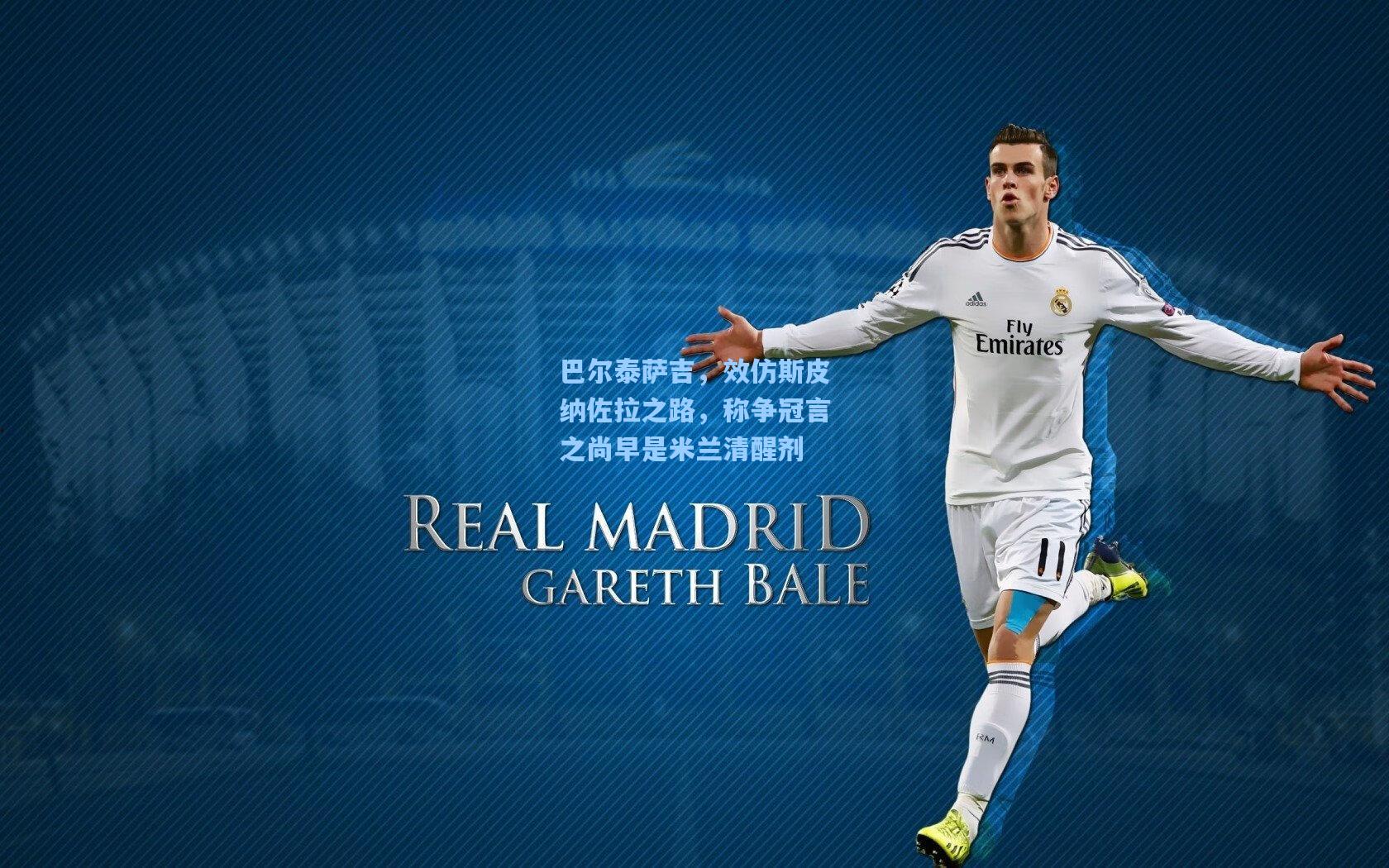 巴尔泰萨吉，效仿斯皮纳佐拉之路，称争冠言之尚早是米兰清醒剂