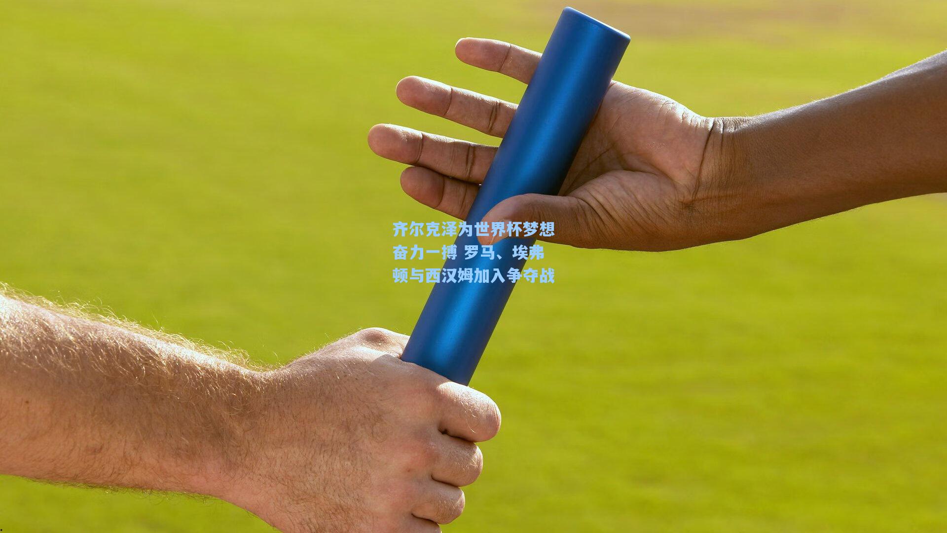 齐尔克泽为世界杯梦想奋力一搏 罗马、埃弗顿与西汉姆加入争夺战