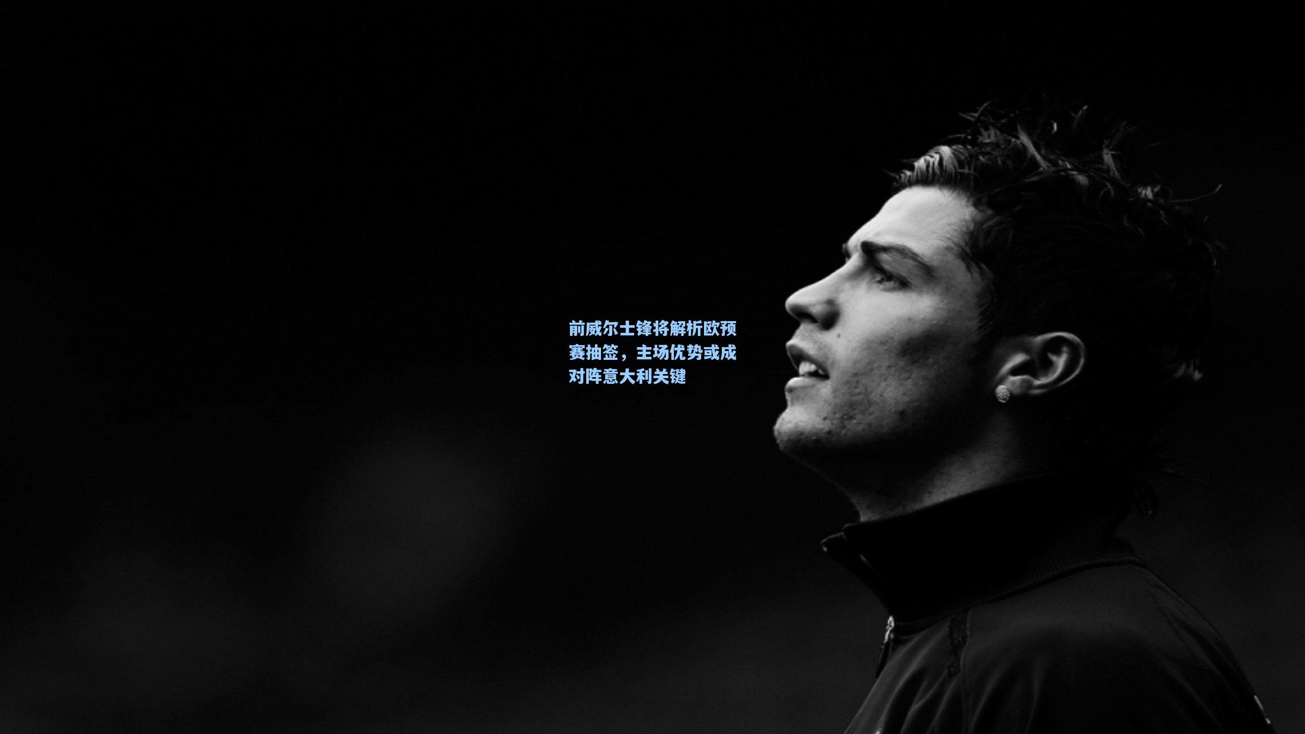 前威尔士锋将解析欧预赛抽签,主场优势或成对阵意大利关键