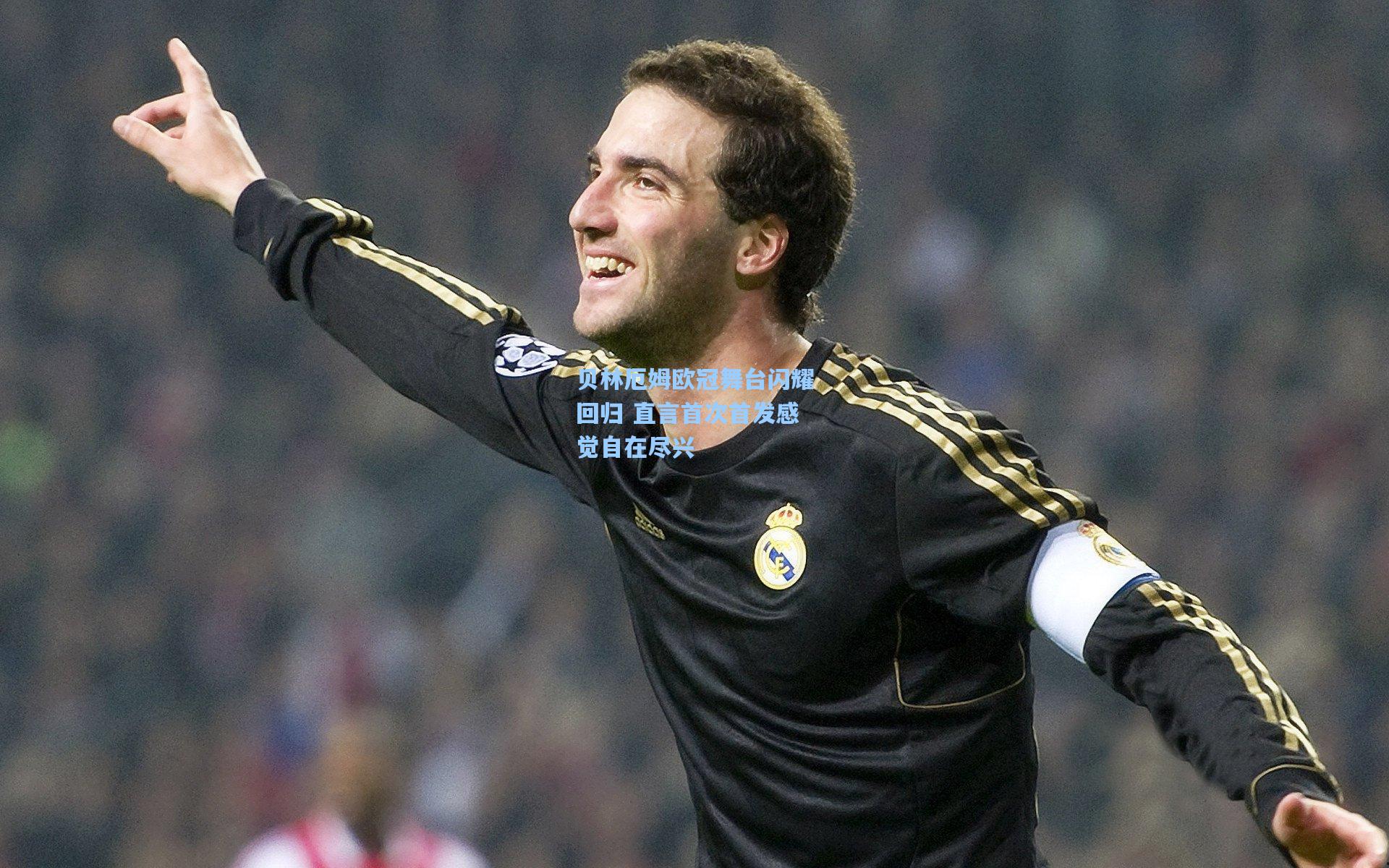 贝林厄姆欧冠舞台闪耀回归 直言首次首发感觉自在尽兴