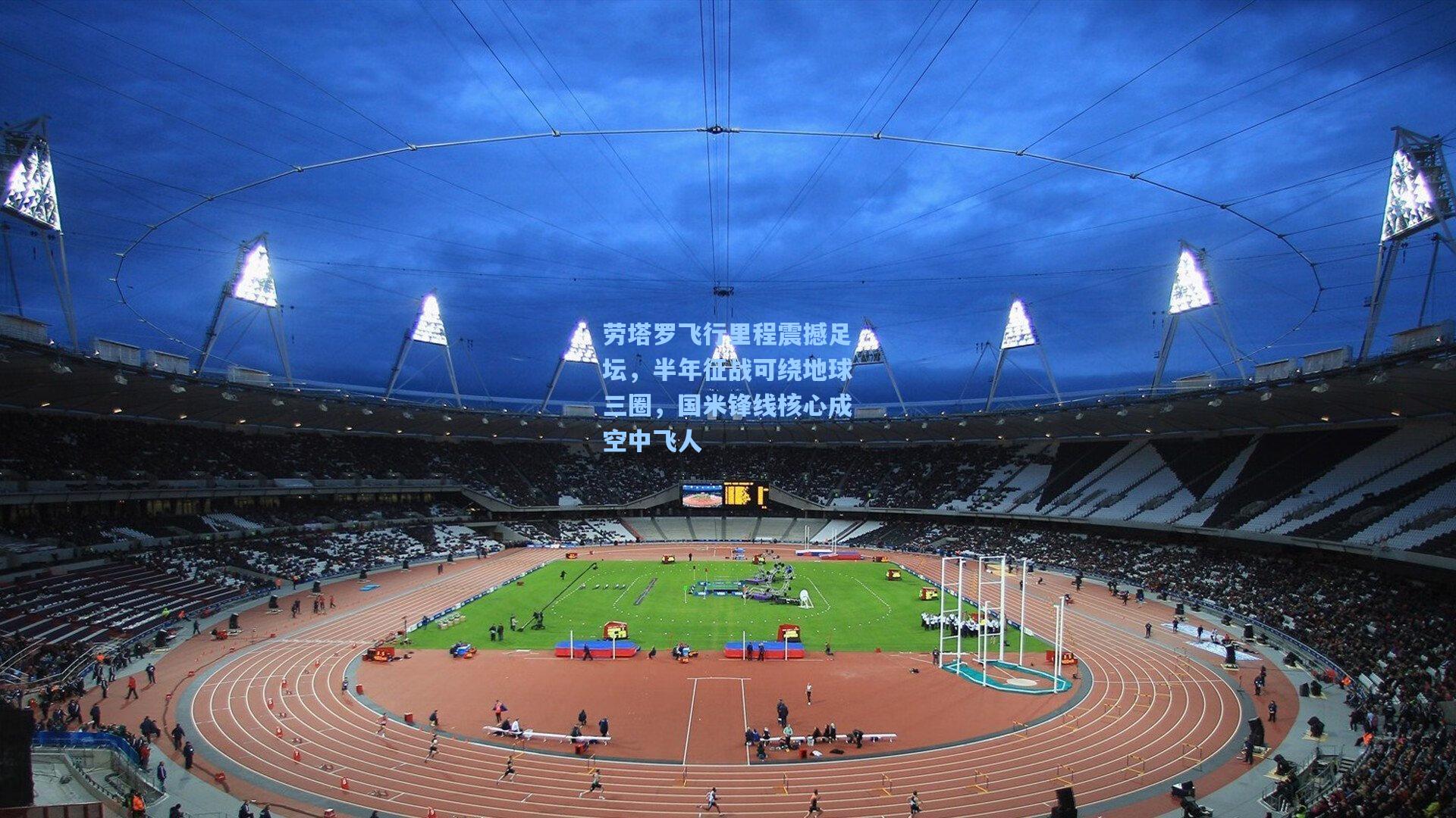 劳塔罗飞行里程震撼足坛，半年征战可绕地球三圈，国米锋线核心成空中飞人